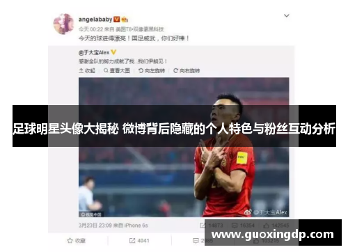 足球明星头像大揭秘 微博背后隐藏的个人特色与粉丝互动分析