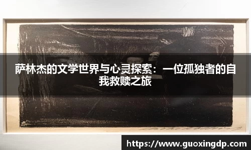 萨林杰的文学世界与心灵探索：一位孤独者的自我救赎之旅