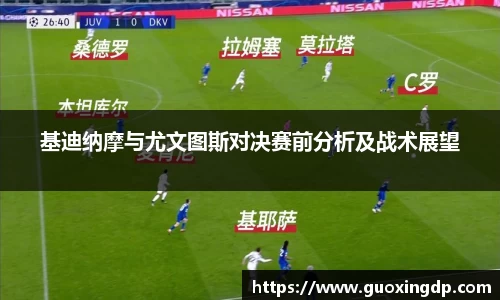 基迪纳摩与尤文图斯对决赛前分析及战术展望