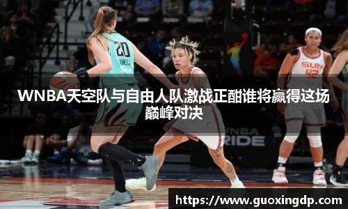 WNBA天空队与自由人队激战正酣谁将赢得这场巅峰对决